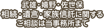 武雄・嬉野・佐世保 相続・遺言・家族信託に関するご相談は当事務所まで